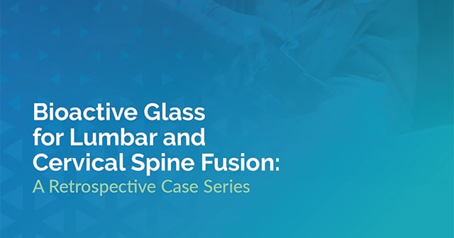 Bioactive Glass for Lumbar and Cervical Spine Fusion: A Retrospective Case Series White Paper